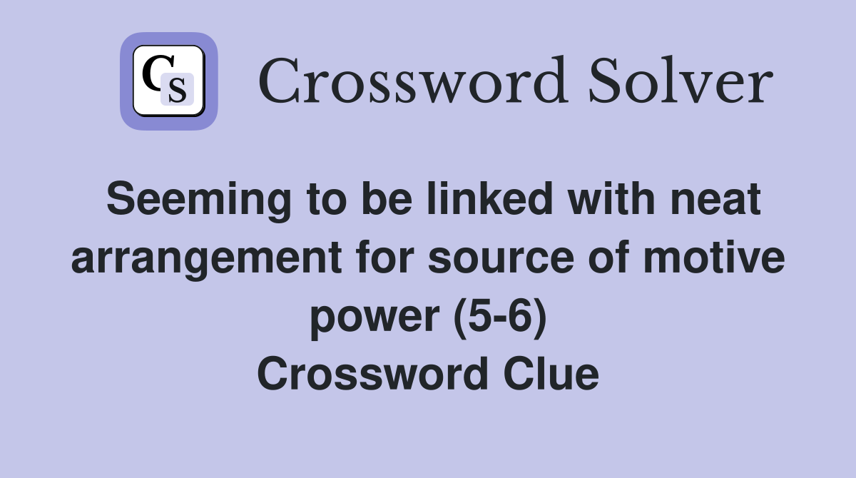 Seeming to be linked with neat arrangement for source of motive power